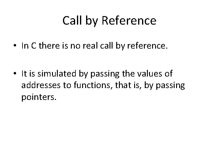 Call by Reference • In C there is no real call by reference. •