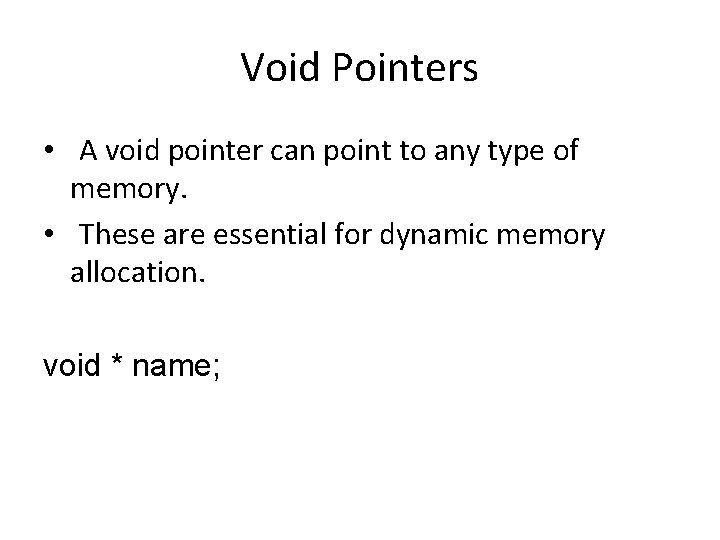 Void Pointers • A void pointer can point to any type of memory. •