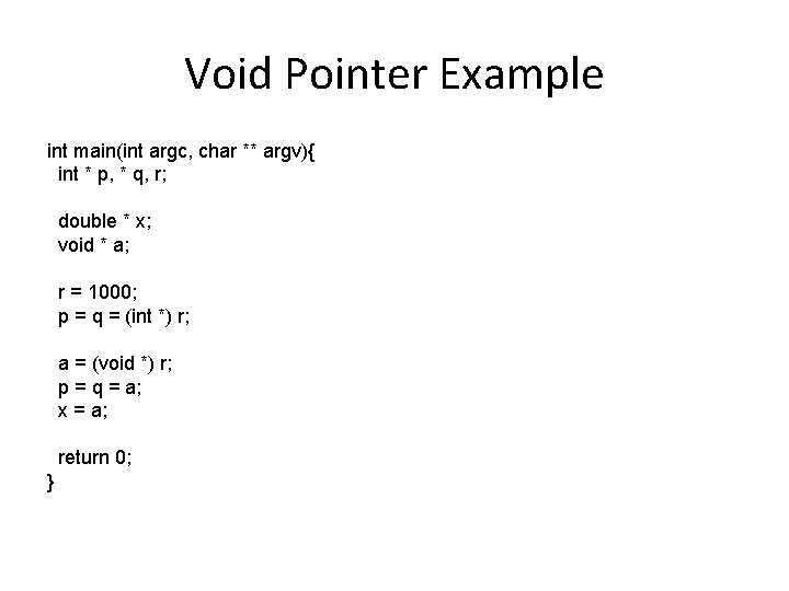 Void Pointer Example int main(int argc, char ** argv){ int * p, * q,