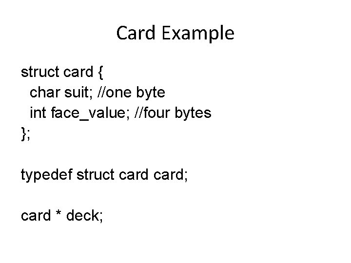 Card Example struct card { char suit; //one byte int face_value; //four bytes };
