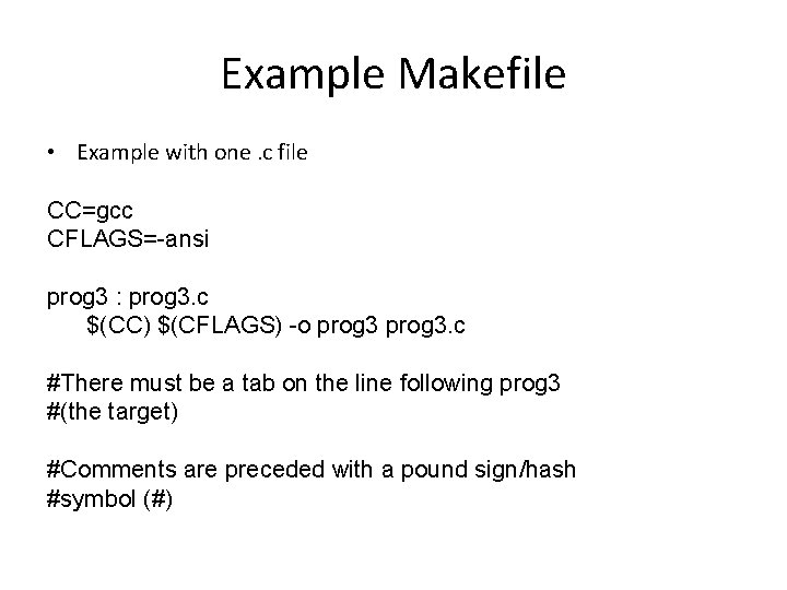 Example Makefile • Example with one. c file CC=gcc CFLAGS=-ansi prog 3 : prog