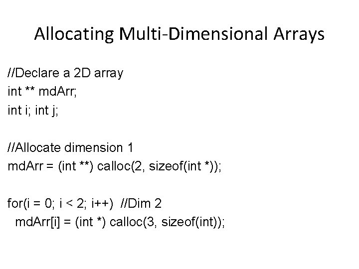 Allocating Multi-Dimensional Arrays //Declare a 2 D array int ** md. Arr; int i;