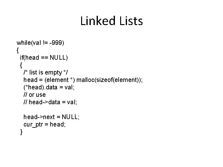 Linked Lists while(val != -999) { if(head == NULL) { /* list is empty