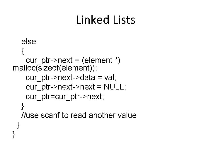 Linked Lists else { cur_ptr->next = (element *) malloc(sizeof(element)); cur_ptr->next->data = val; cur_ptr->next =