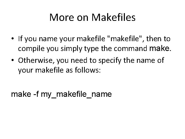 More on Makefiles • If you name your makefile "makefile", then to compile you