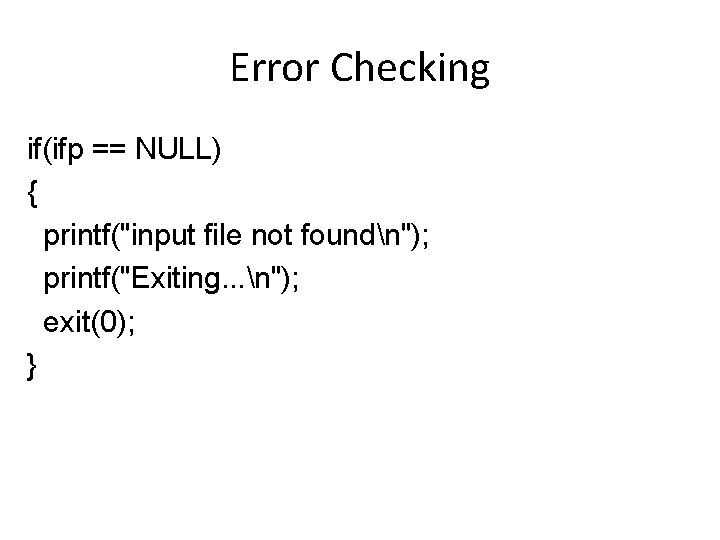 Error Checking if(ifp == NULL) { printf("input file not foundn"); printf("Exiting. . . n");