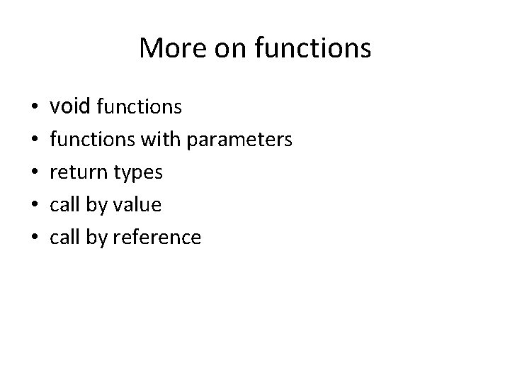 More on functions • • • void functions with parameters return types call by