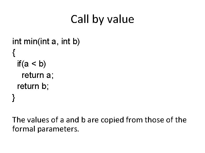 Call by value int min(int a, int b) { if(a < b) return a;