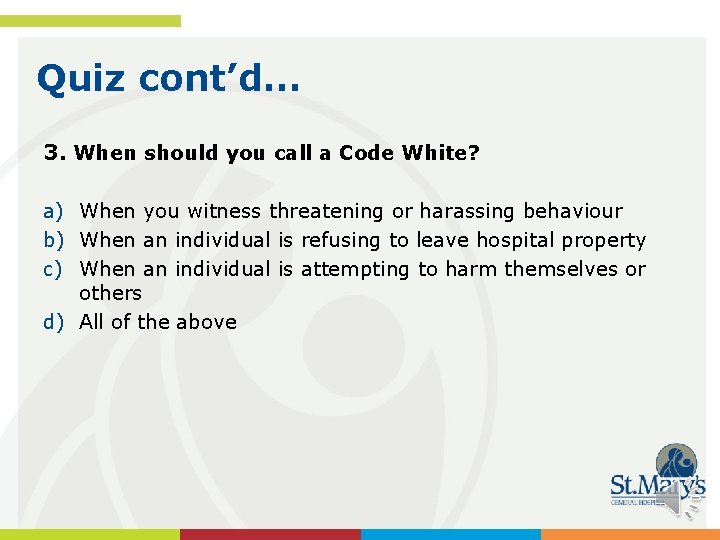 Quiz cont’d… 3. When should you call a Code White? a) When you witness