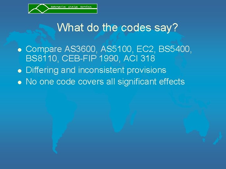 What do the codes say? l l l Compare AS 3600, AS 5100, EC