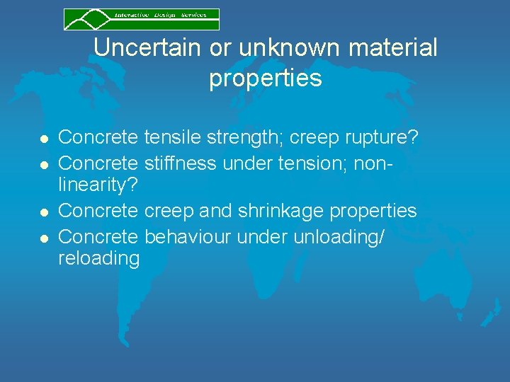 Uncertain or unknown material properties l l Concrete tensile strength; creep rupture? Concrete stiffness