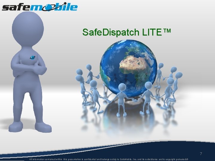 Safe. Dispatch LITE™ 7 All information contained within this presentation is confidential and belongs