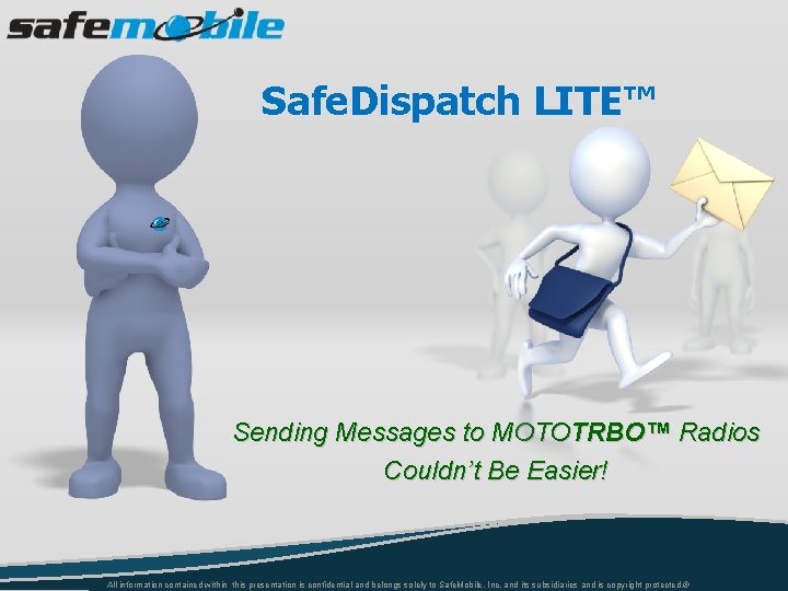 Safe. Dispatch LITE™ Sending Messages to MOTOTRBO™ Radios Couldn’t Be Easier! All information contained