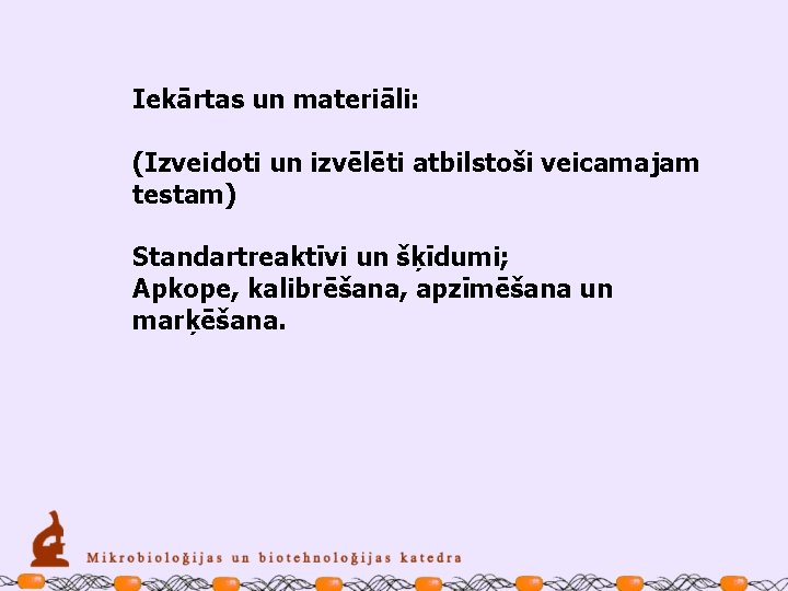 Iekārtas un materiāli: (Izveidoti un izvēlēti atbilstoši veicamajam testam) Standartreaktīvi un šķīdumi; Apkope, kalibrēšana,