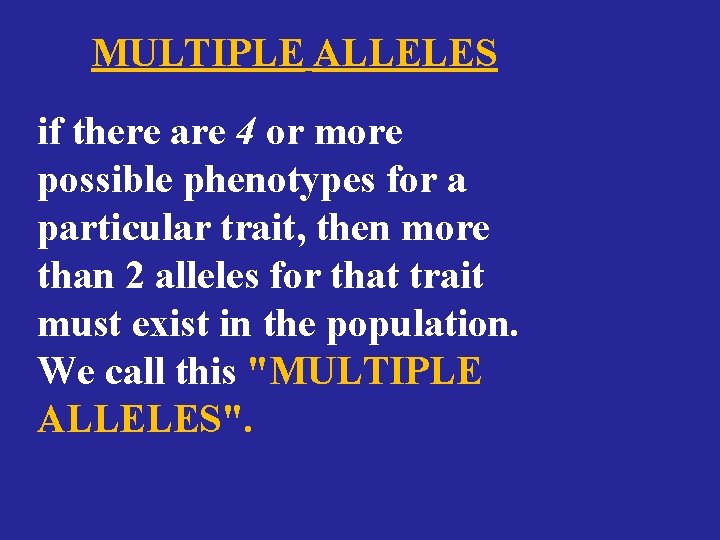 MULTIPLE ALLELES if there are 4 or more possible phenotypes for a particular trait,