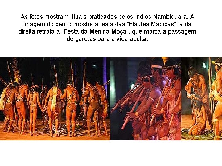 As fotos mostram rituais praticados pelos índios Nambiquara. A imagem do centro mostra a