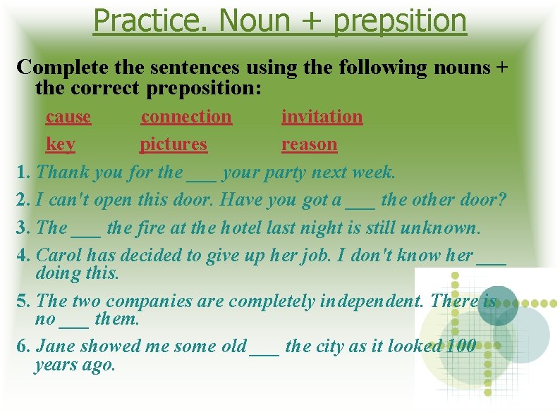 Practice. Noun + prepsition Complete the sentences using the following nouns + the correct