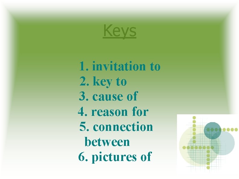 Keys 1. invitation to 2. key to 3. cause of 4. reason for 5.