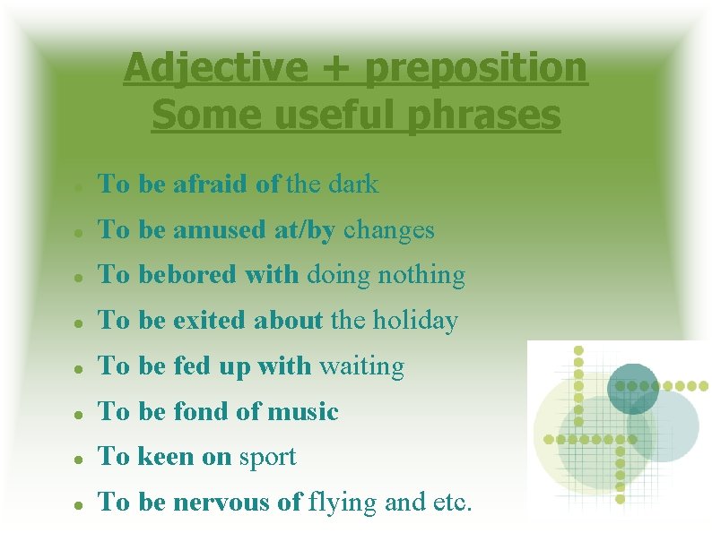 Adjective + preposition Some useful phrases To be afraid of the dark To be