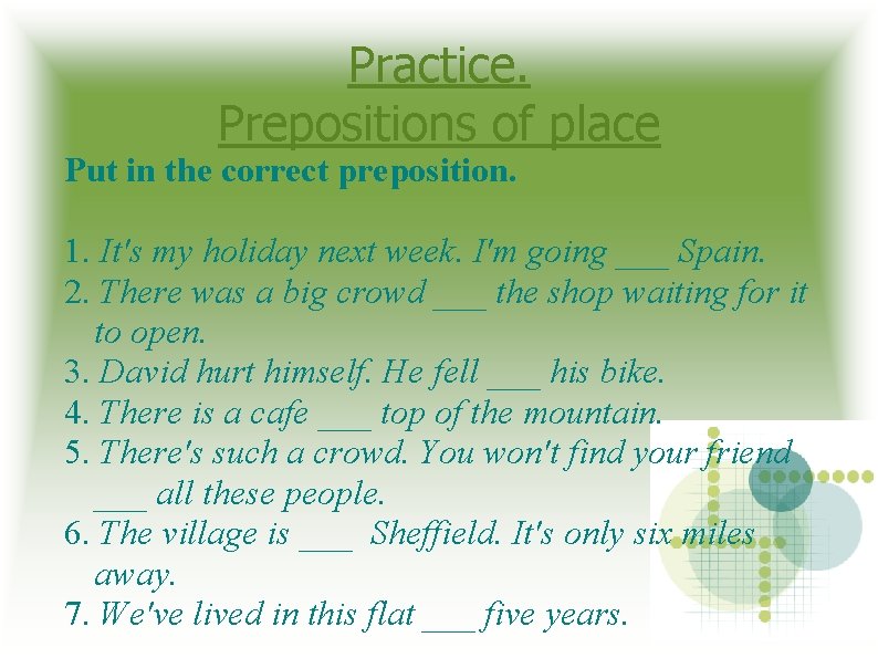 Practice. Prepositions of place Put in the correct preposition. 1. It's my holiday next