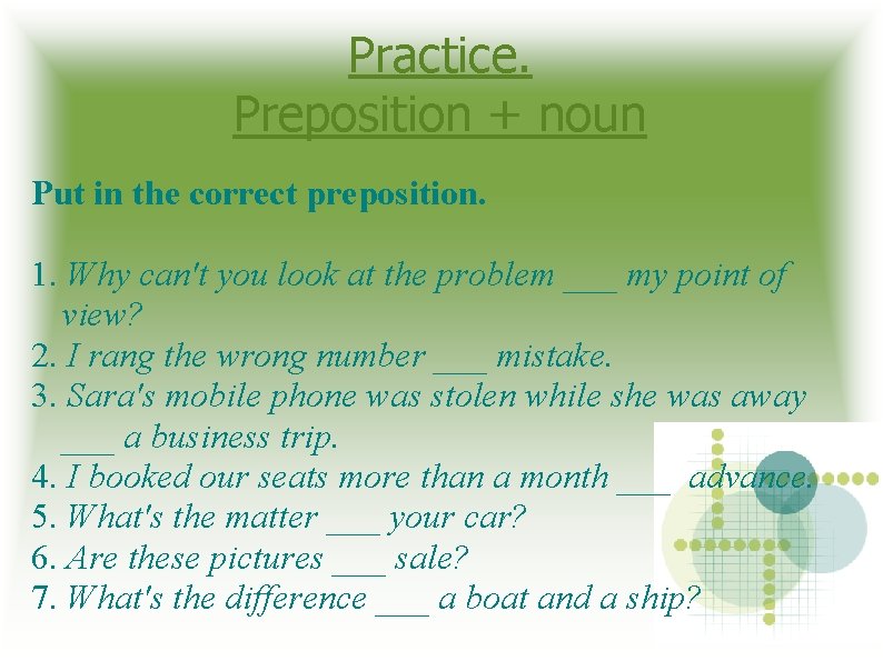 Practice. Preposition + noun Put in the correct preposition. 1. Why can't you look