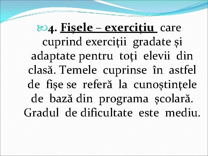  4. Fişele – exerciţiu care cuprind exerciţii gradate şi adaptate pentru toţi elevii