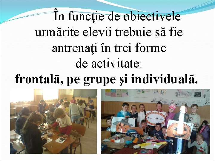 În funcţie de obiectivele urmărite elevii trebuie să fie antrenaţi în trei forme de