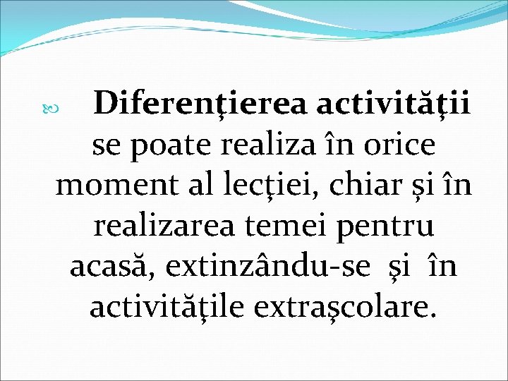 Diferenţierea activităţii se poate realiza în orice moment al lecţiei, chiar și în realizarea