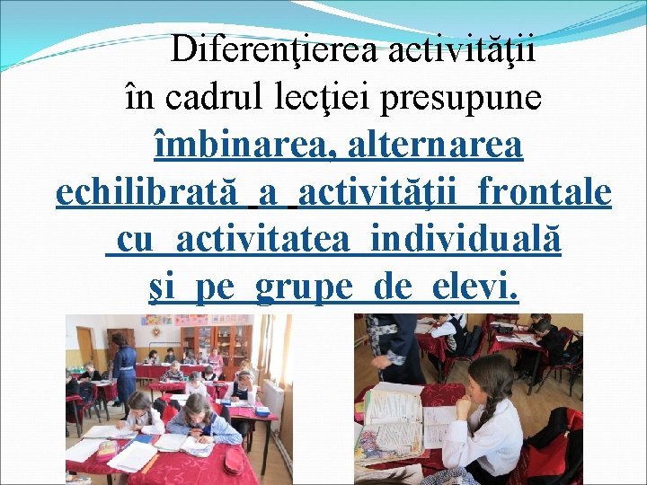 Diferenţierea activităţii în cadrul lecţiei presupune îmbinarea, alternarea echilibrată a activităţii frontale cu activitatea