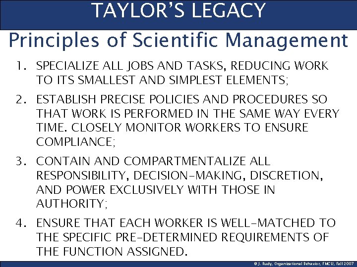 TAYLOR’S LEGACY Principles of Scientific Management 1. SPECIALIZE ALL JOBS AND TASKS, REDUCING WORK