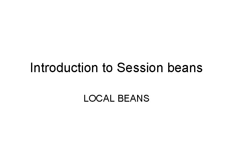 Introduction to Session beans LOCAL BEANS 