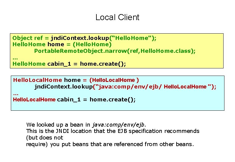 Local Client Object ref = jndi. Context. lookup(“Hello. Home"); Hello. Home home = (Hello.