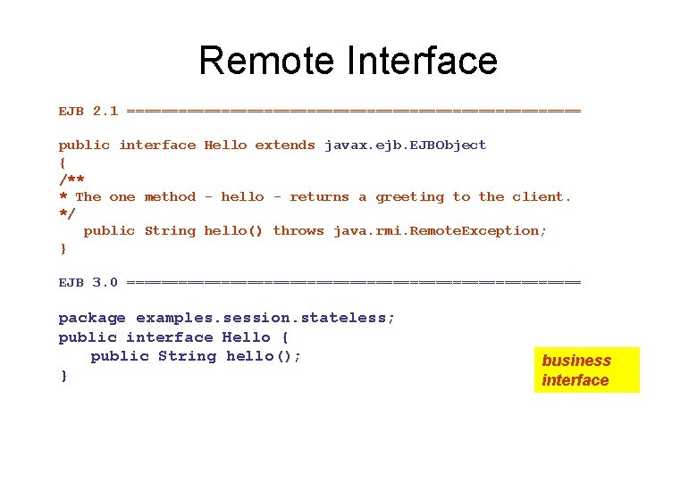 Remote Interface EJB 2. 1 =========================== public interface Hello extends javax. ejb. EJBObject {