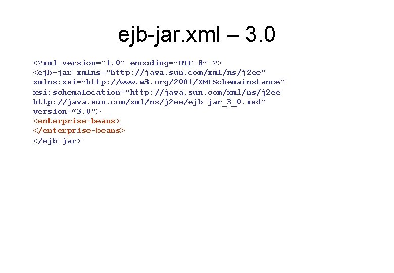 ejb-jar. xml – 3. 0 <? xml version=” 1. 0” encoding=”UTF-8” ? > <ejb-jar