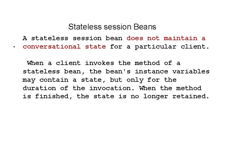 Stateless session Beans • A stateless session bean does not maintain a conversational state