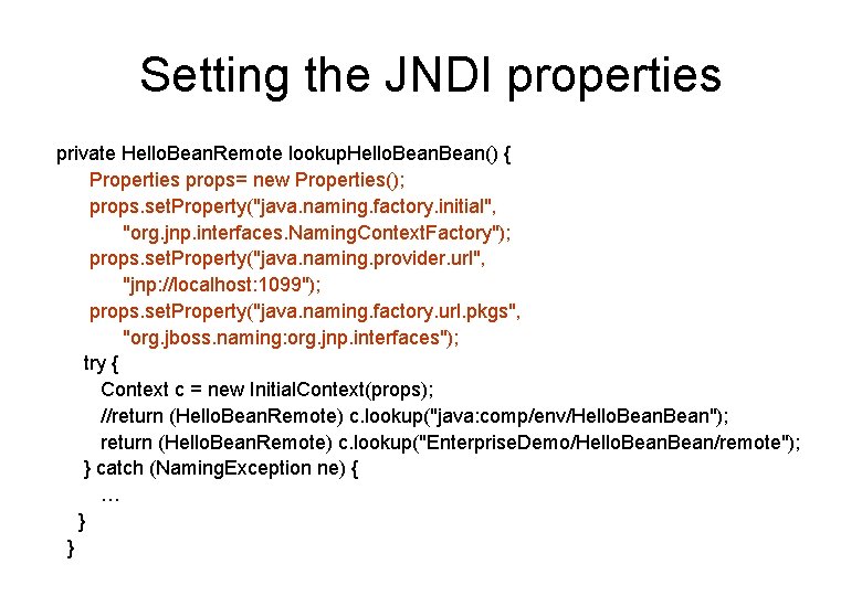 Setting the JNDI properties private Hello. Bean. Remote lookup. Hello. Bean() { Properties props=