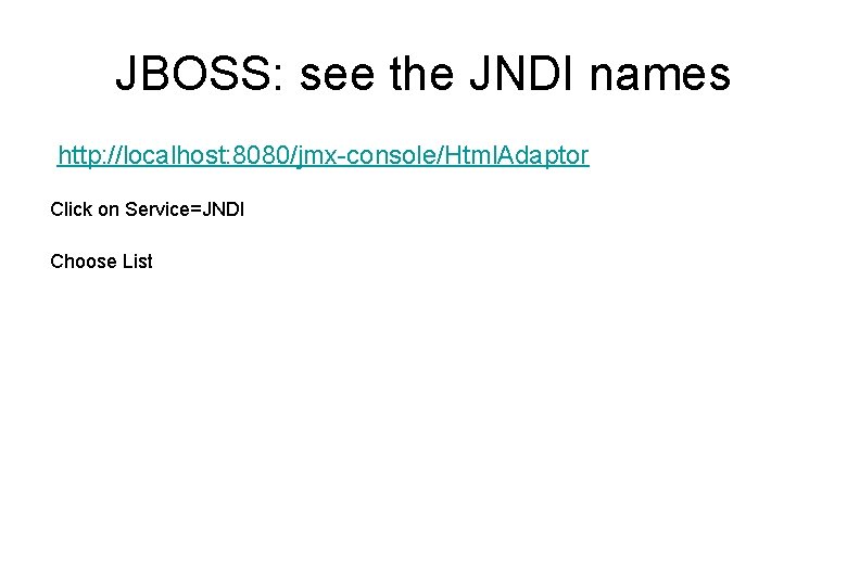 JBOSS: see the JNDI names http: //localhost: 8080/jmx-console/Html. Adaptor Click on Service=JNDI Choose List