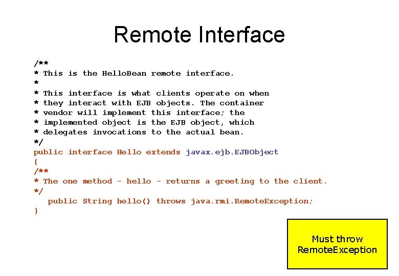 Remote Interface /** * This is the Hello. Bean remote interface. * * This