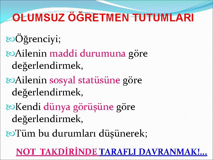 OLUMSUZ ÖĞRETMEN TUTUMLARI Öğrenciyi; Ailenin maddi durumuna göre değerlendirmek, Ailenin sosyal statüsüne göre değerlendirmek,