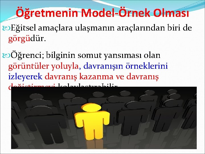 Öğretmenin Model-Örnek Olması Eğitsel amaçlara ulaşmanın araçlarından biri de görgüdür. Öğrenci; bilginin somut yansıması