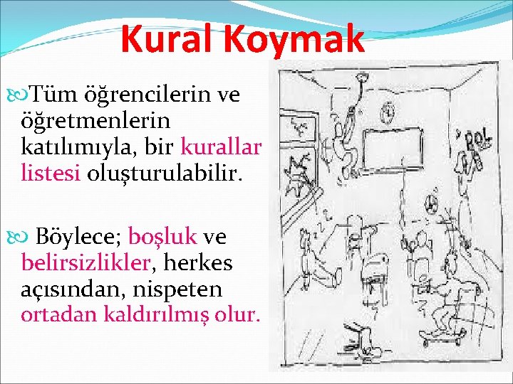 Kural Koymak Tüm öğrencilerin ve öğretmenlerin katılımıyla, bir kurallar listesi oluşturulabilir. Böylece; boşluk ve