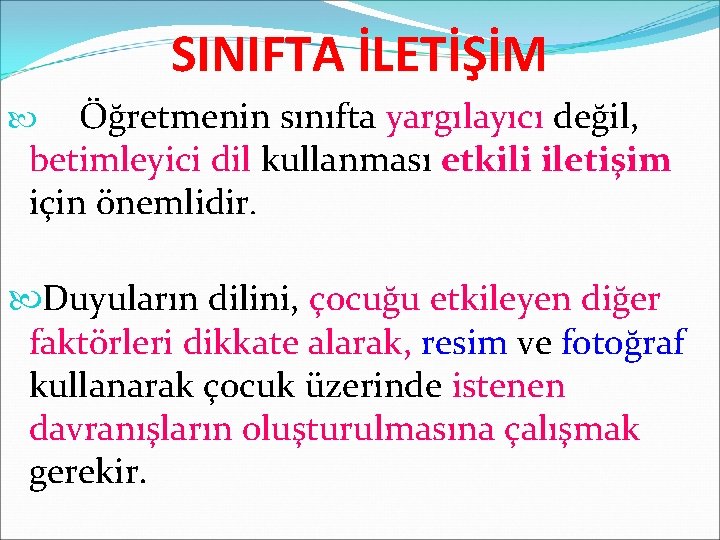 SINIFTA İLETİŞİM Öğretmenin sınıfta yargılayıcı değil, betimleyici dil kullanması etkili iletişim için önemlidir. Duyuların