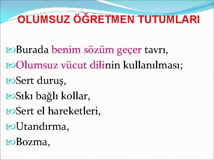 OLUMSUZ ÖĞRETMEN TUTUMLARI Burada benim sözüm geçer tavrı, Olumsuz vücut dilinin kullanılması; Sert duruş,