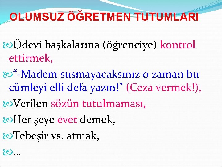 OLUMSUZ ÖĞRETMEN TUTUMLARI Ödevi başkalarına (öğrenciye) kontrol ettirmek, “-Madem susmayacaksınız o zaman bu cümleyi