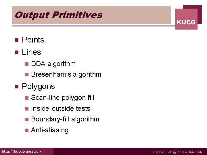 Output Primitives n Points n Lines n n DDA algorithm n Bresenham’s algorithm KUCG