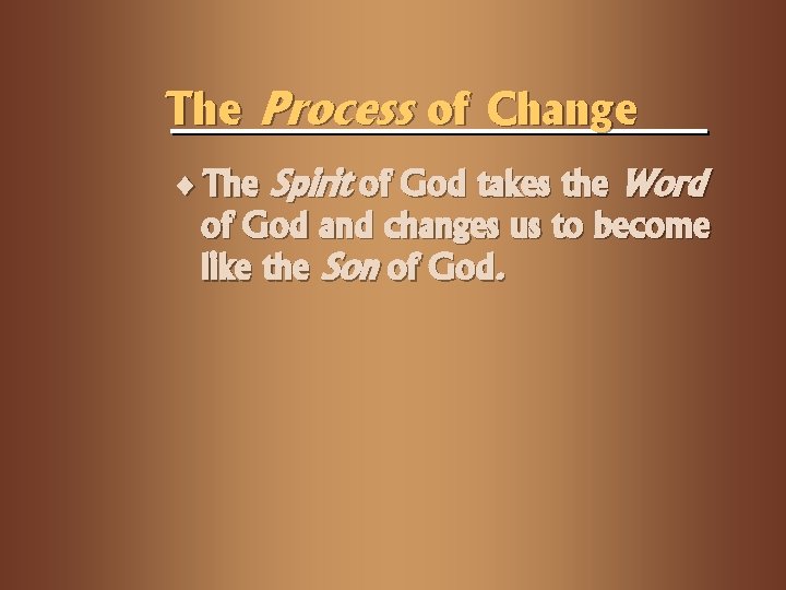The Process of Change ¨ The Spirit of God takes the Word of God