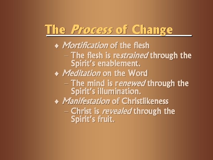 The Process of Change ¨ Mortification of the flesh - The flesh is restrained