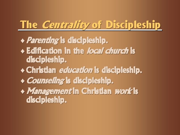 The Centrality of Discipleship ¨ Parenting is discipleship. ¨ Edification in the local church