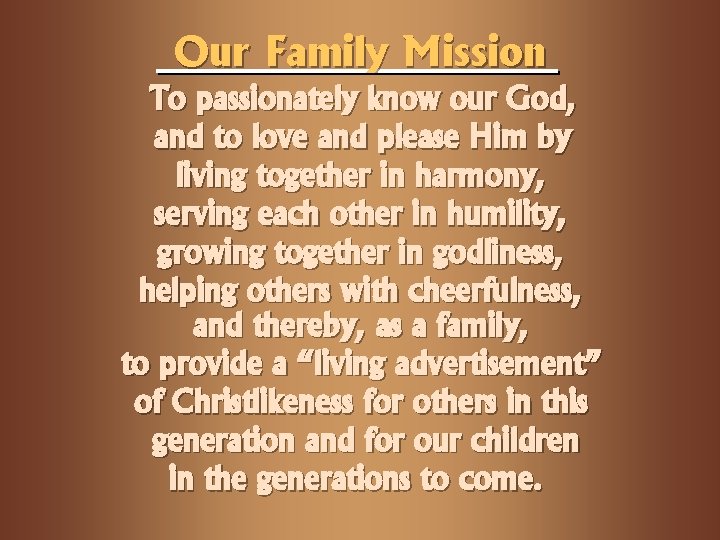 Our Family Mission To passionately know our God, and to love and please Him