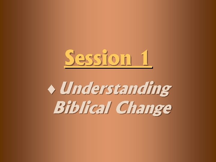 Session 1 Understanding Biblical Change Our Family Mission
